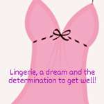 Lingerie, a Dream and the Determination to Get Well.