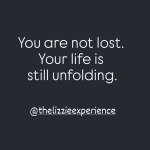 You Are Not Lost. Your Life Is Still Unfolding