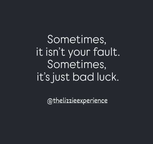 It Wasn't My Fault - It Was Just Bad Luck