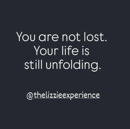 You Are Not Lost. Your Life Is Still Unfolding