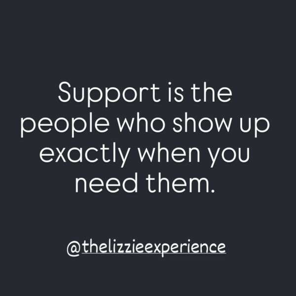 Support is the people who show up exactly when you need them!